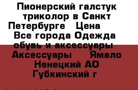 Пионерский галстук триколор в Санкт Петербурге › Цена ­ 90 - Все города Одежда, обувь и аксессуары » Аксессуары   . Ямало-Ненецкий АО,Губкинский г.